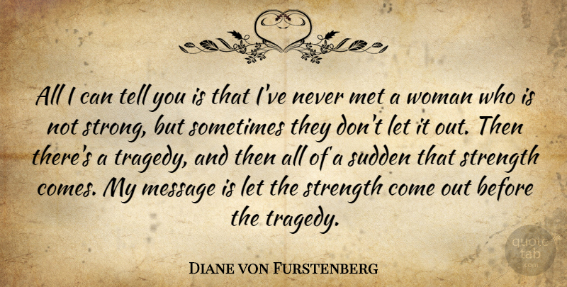 Diane von Furstenberg Quote About Message, Met, Strength, Sudden, Woman: All I Can Tell You...