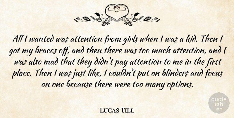 Lucas Till Quote About Blinders, Braces, Girls, Mad, Pay: All I Wanted Was Attention...