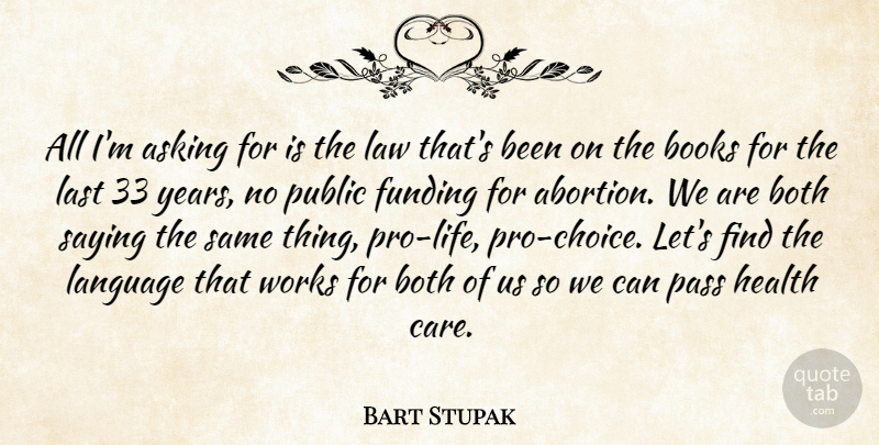 Bart Stupak Quote About Asking, Books, Both, Funding, Health: All Im Asking For Is...