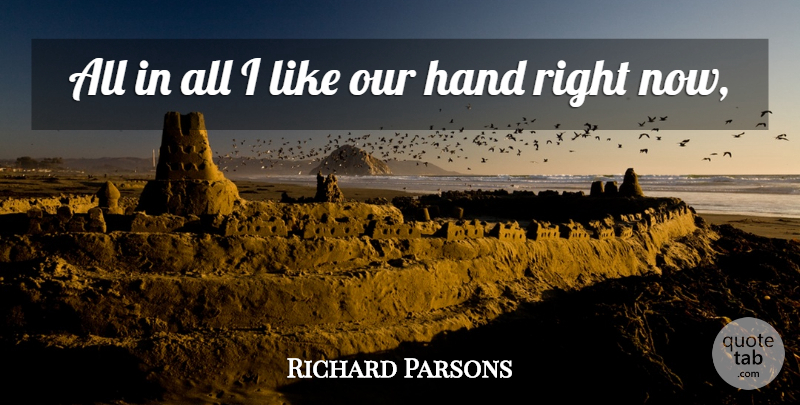 Richard Parsons Quote About Hand: All In All I Like...