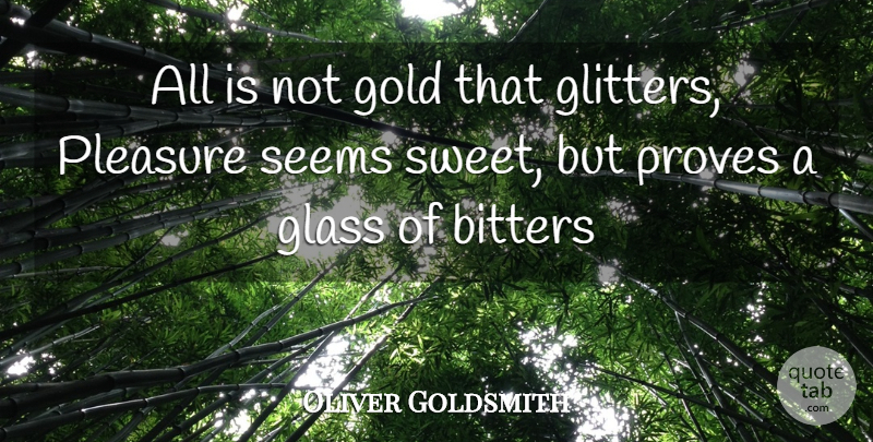 Oliver Goldsmith Quote About Sweet, Glasses, Gold: All Is Not Gold That...