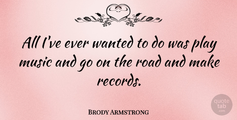 Brody Armstrong Quote About Australian Musician, Music: All Ive Ever Wanted To...