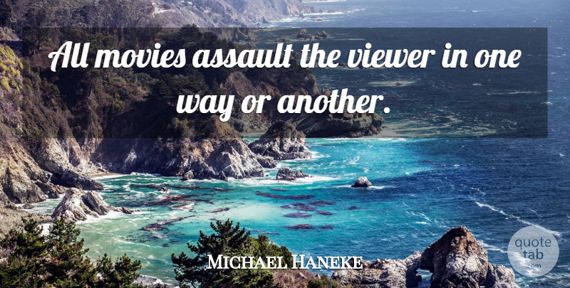 Michael Haneke Quote About Way, Assault, Viewers: All Movies Assault The Viewer...