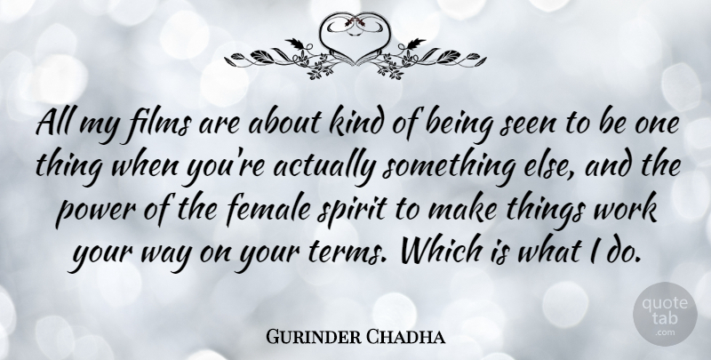 Gurinder Chadha Quote About Female, Films, Power, Seen, Work: All My Films Are About...