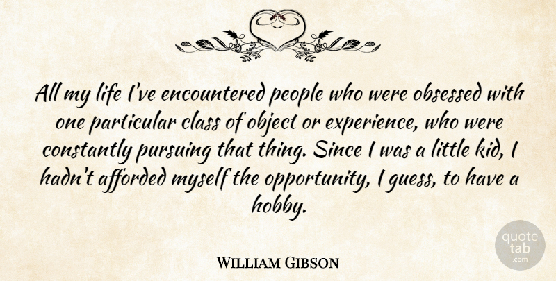 William Gibson Quote About Kids, Opportunity, Class: All My Life Ive Encountered...