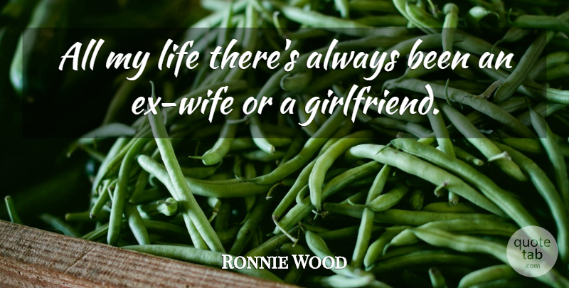 Ronnie Wood Quote About Girlfriend, Wife, Ex Wife: All My Life Theres Always...