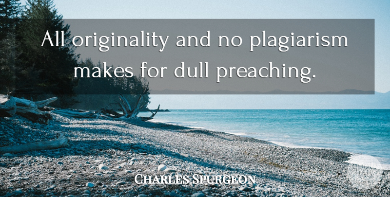 Charles Spurgeon Quote About Dull, Originality, Plagiarism: All Originality And No Plagiarism...
