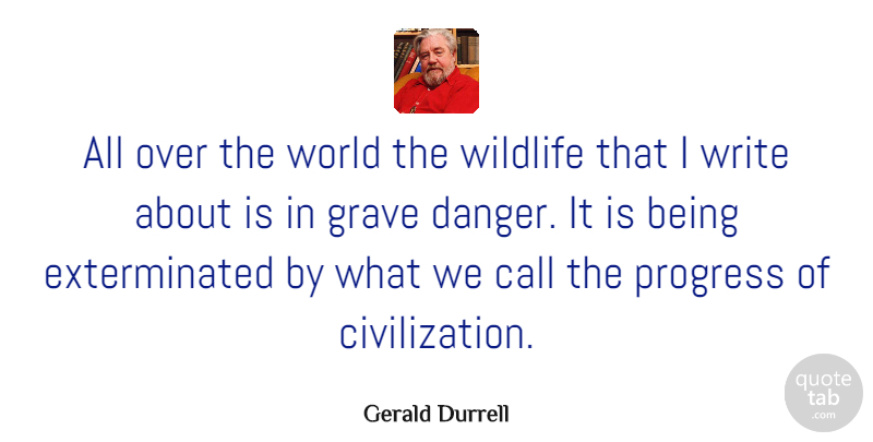 Gerald Durrell Quote About Writing, Civilization, Progress: All Over The World The...