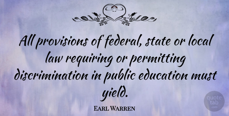 Earl Warren Quote About American Judge, Education, Local, Provisions, Public: All Provisions Of Federal State...