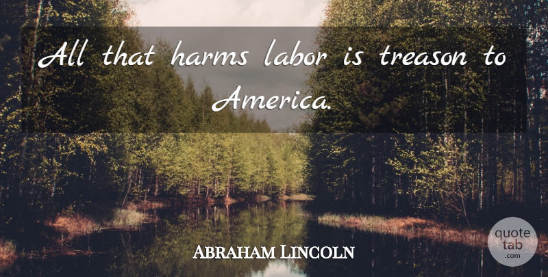 Abraham Lincoln Quote About America, Presidential, Unions: All That Harms Labor Is...