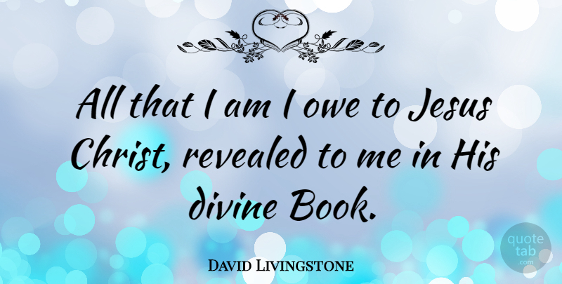 David Livingstone Quote About Christian, Jesus, Book: All That I Am I...