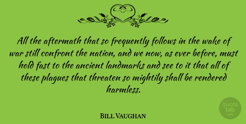Bill Vaughan Quote About War, Aftermath, Ancient: All The Aftermath That So...