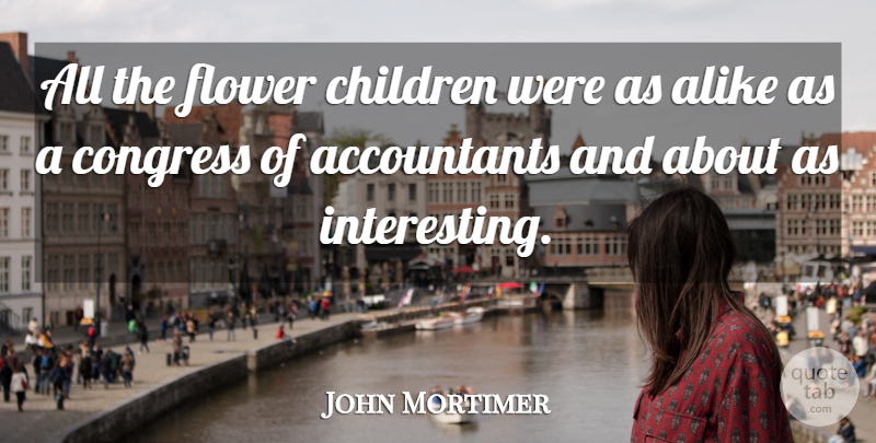 John Mortimer Quote About Children, Flower, Aggravation: All The Flower Children Were...