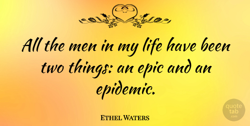 Ethel Waters Quote About Men, Epic, Two: All The Men In My...