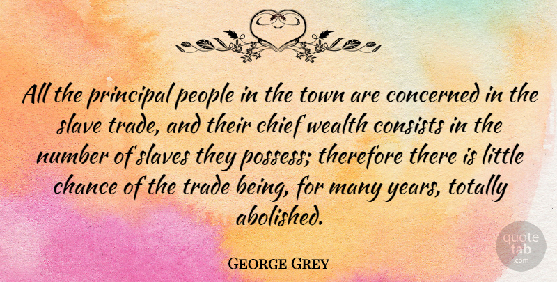 George Grey Quote About Chance, Chief, Concerned, Consists, Number: All The Principal People In...