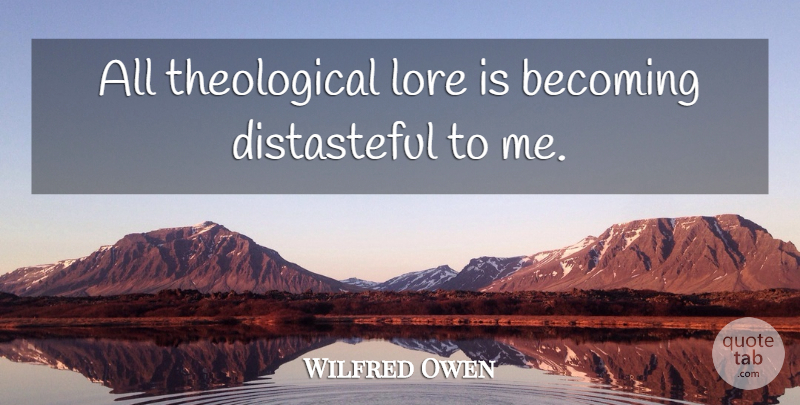 Wilfred Owen Quote About Becoming, Theological, Distasteful: All Theological Lore Is Becoming...
