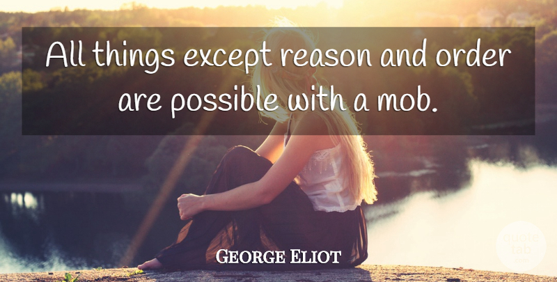 George Eliot Quote About Order, Reason, All Things: All Things Except Reason And...