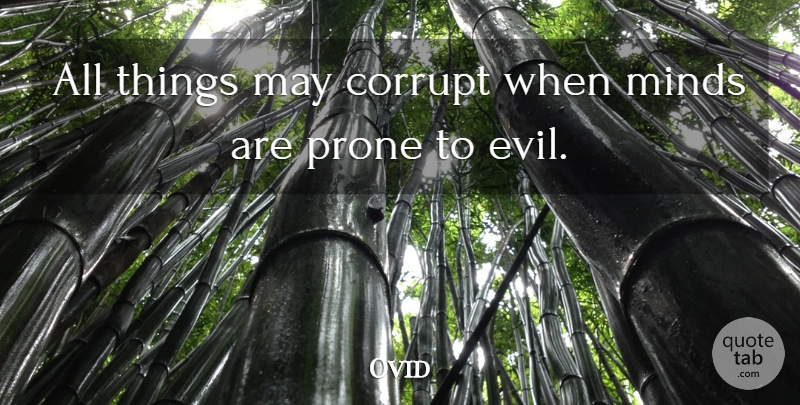 Ovid Quote About Evil, Mind, May: All Things May Corrupt When...