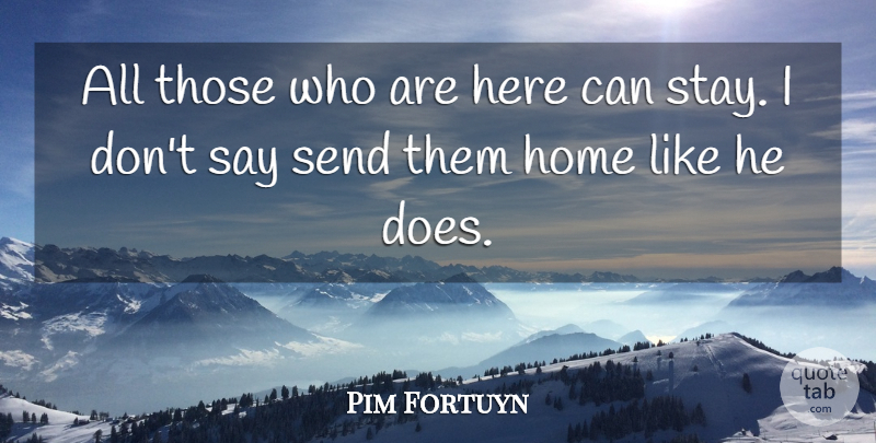 Pim Fortuyn Quote About Home: All Those Who Are Here...