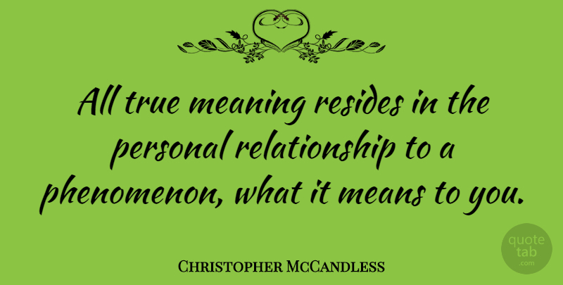 Christopher McCandless Quote About Means, Relationship, Resides: All True Meaning Resides In...