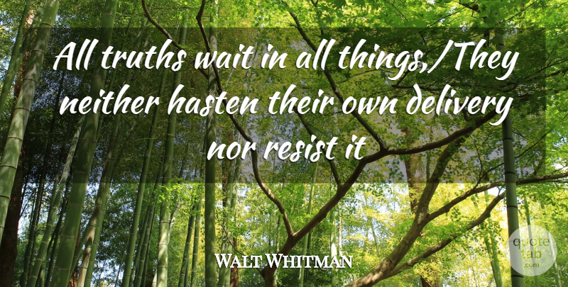 Walt Whitman Quote About Waiting, Delivery, All Things: All Truths Wait In All...