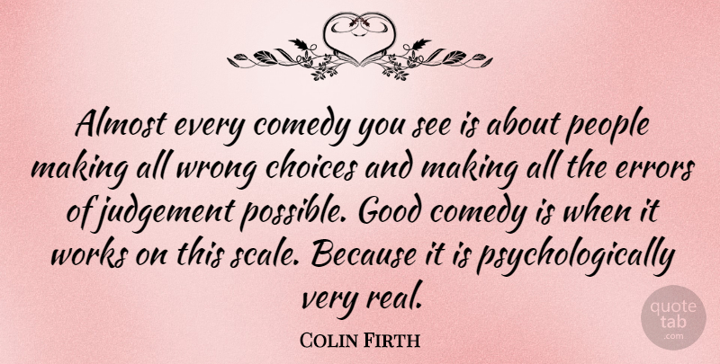 Colin Firth Quote About Real, Errors, People: Almost Every Comedy You See...