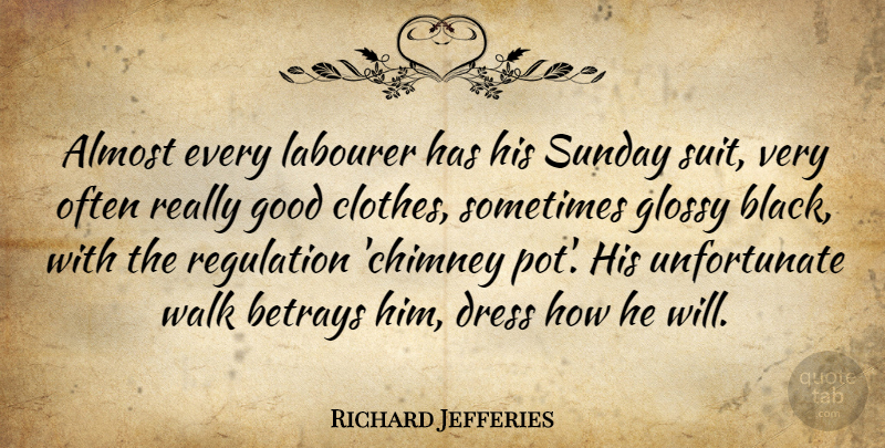 Richard Jefferies Quote About Almost, Betrays, Dress, Good, Labourer: Almost Every Labourer Has His...