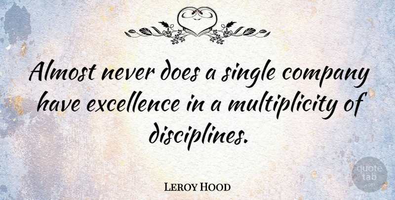 Leroy Hood Quote About Discipline, Excellence, Doe: Almost Never Does A Single...