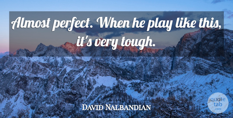 David Nalbandian Quote About Almost: Almost Perfect When He Play...