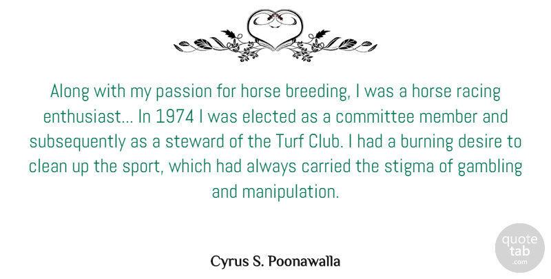 Cyrus S. Poonawalla Quote About Along, Burning, Carried, Clean, Committee: Along With My Passion For...