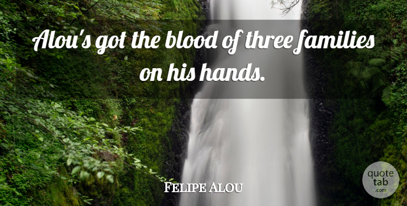 Felipe Alou Quote About Blood, Families, Three: Alous Got The Blood Of...