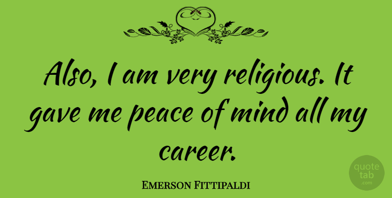 Emerson Fittipaldi Quote About Religious, Careers, Mind: Also I Am Very Religious...