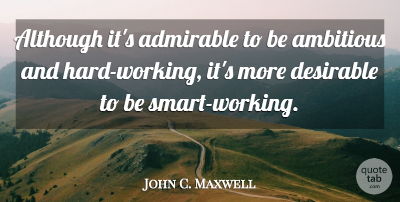 John C. Maxwell Quote About Smart, Inspiration, Hard Work: Although Its Admirable To Be...