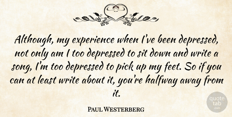 Paul Westerberg Quote About Song, Writing, Feet: Although My Experience When Ive...
