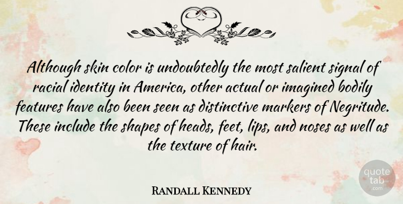 Randall Kennedy Quote About Actual, Although, Bodily, Features, Imagined: Although Skin Color Is Undoubtedly...