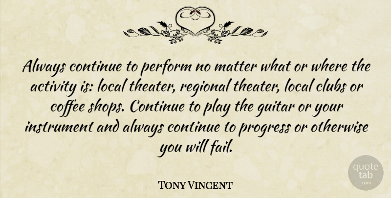 Tony Vincent Quote About Coffee, Guitar, Play: Always Continue To Perform No...