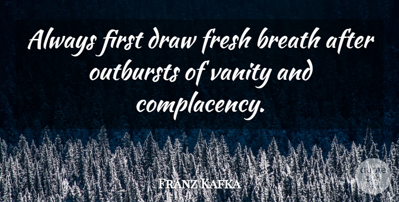 Franz Kafka Quote About Vanity, Literature, Complacency: Always First Draw Fresh Breath...