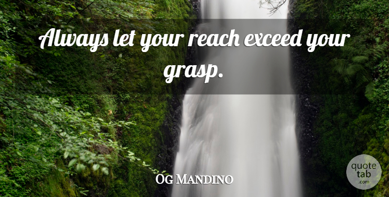 Og Mandino Quote About Thrive, Exceed: Always Let Your Reach Exceed...