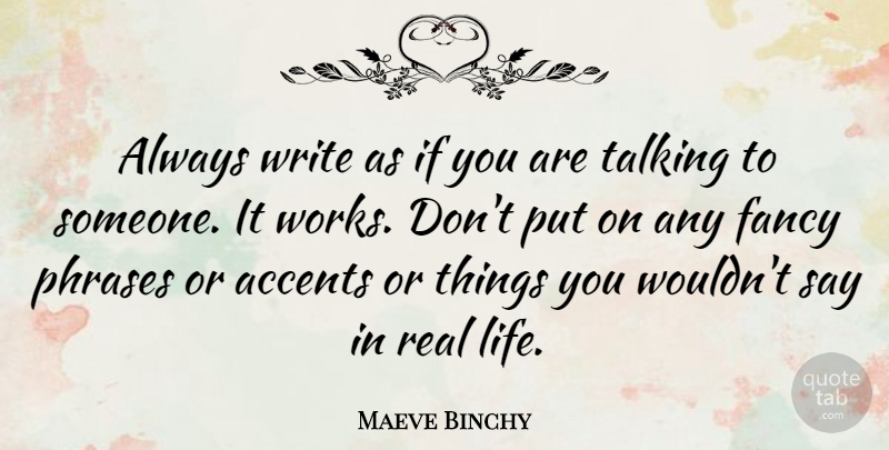 Maeve Binchy Quote About Real, Writing, Talking: Always Write As If You...