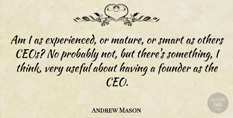 Andrew Mason Quote About Founder, Useful: Am I As Experienced Or...