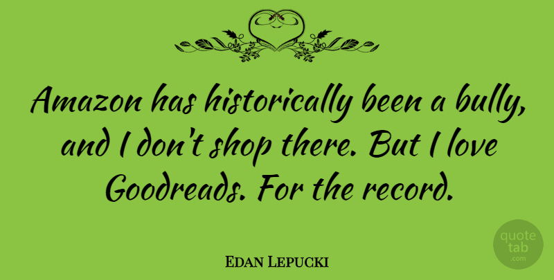 Edan Lepucki Quote About Amazon, Love, Shop: Amazon Has Historically Been A...