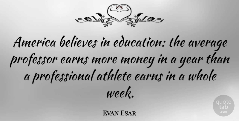 Evan Esar Quote About Education, Money, Believe: America Believes In Education The...