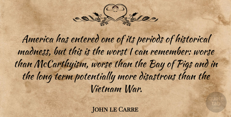 John le Carre Quote About War, America, Pigs: America Has Entered One Of...
