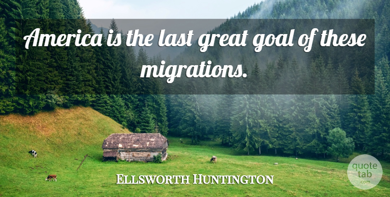 Ellsworth Huntington Quote About America, French Scientist, Great: America Is The Last Great...