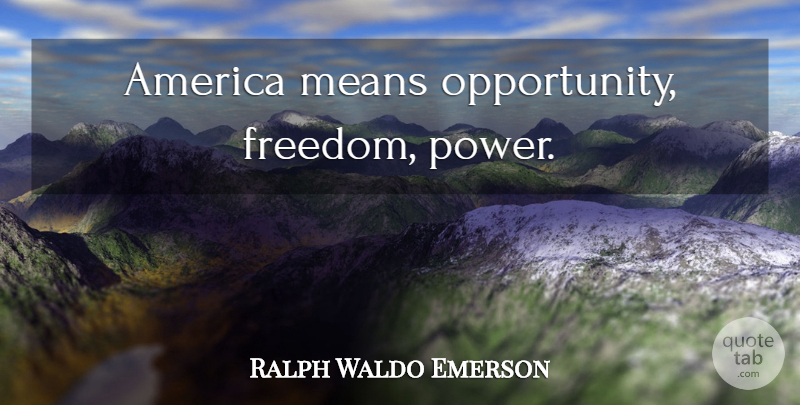Ralph Waldo Emerson Quote About Military, Mean, Opportunity: America Means Opportunity Freedom Power...