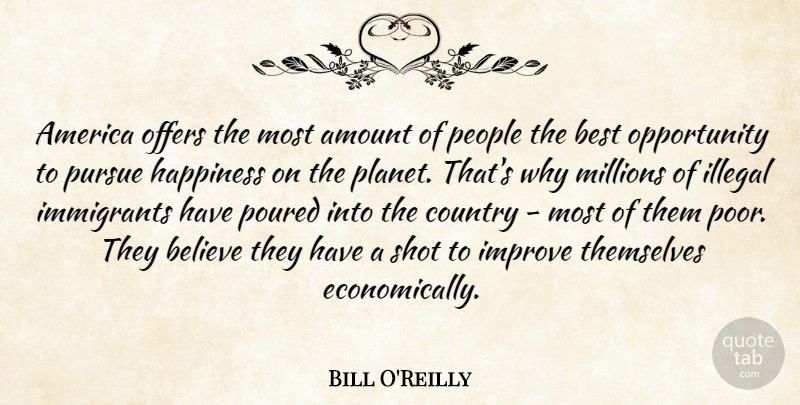 Bill O'Reilly Quote About Country, Believe, Opportunity: America Offers The Most Amount...