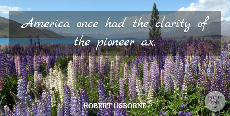 Robert Osborne Quote About America, Pioneers, Clarity: America Once Had The Clarity...