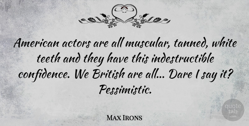 Max Irons Quote About White, Actors, Pessimistic: American Actors Are All Muscular...