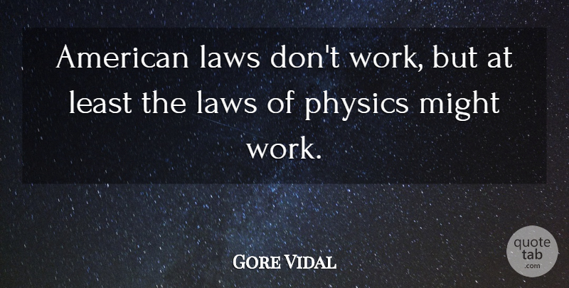 Gore Vidal Quote About Law, Might, Physics: American Laws Dont Work But...