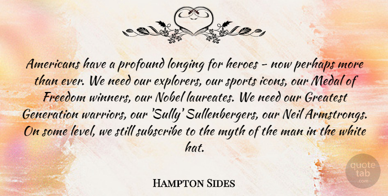 Hampton Sides Quote About Freedom, Generation, Greatest, Heroes, Longing: Americans Have A Profound Longing...